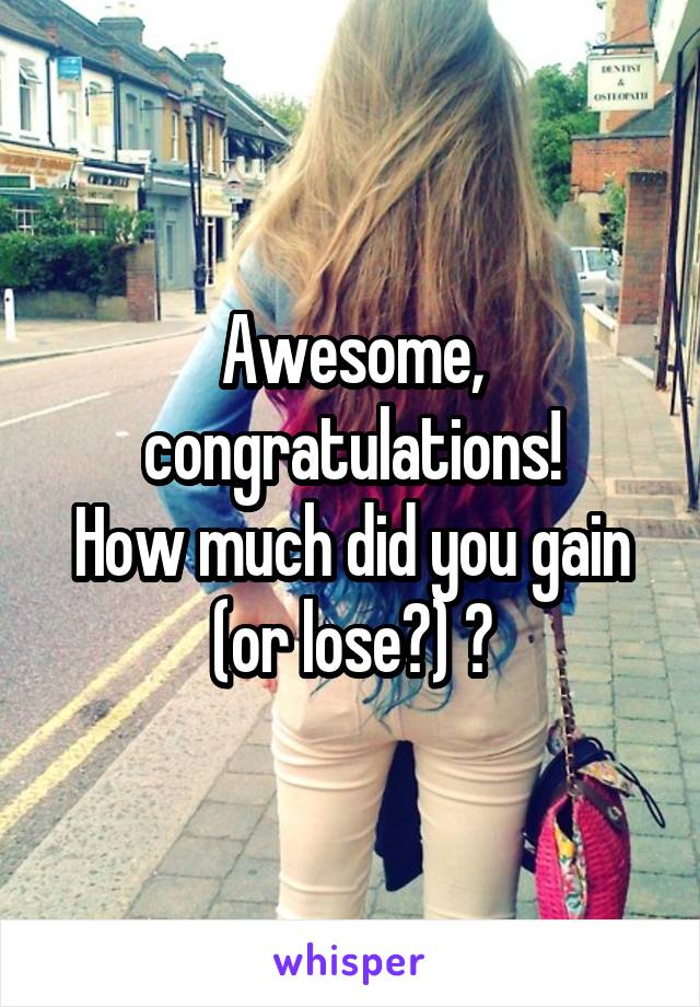 Awesome, congratulations!
How much did you gain (or lose?) ?