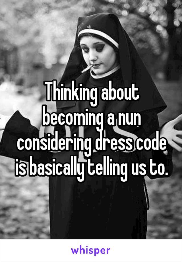 Thinking about becoming a nun considering dress code is basically telling us to.