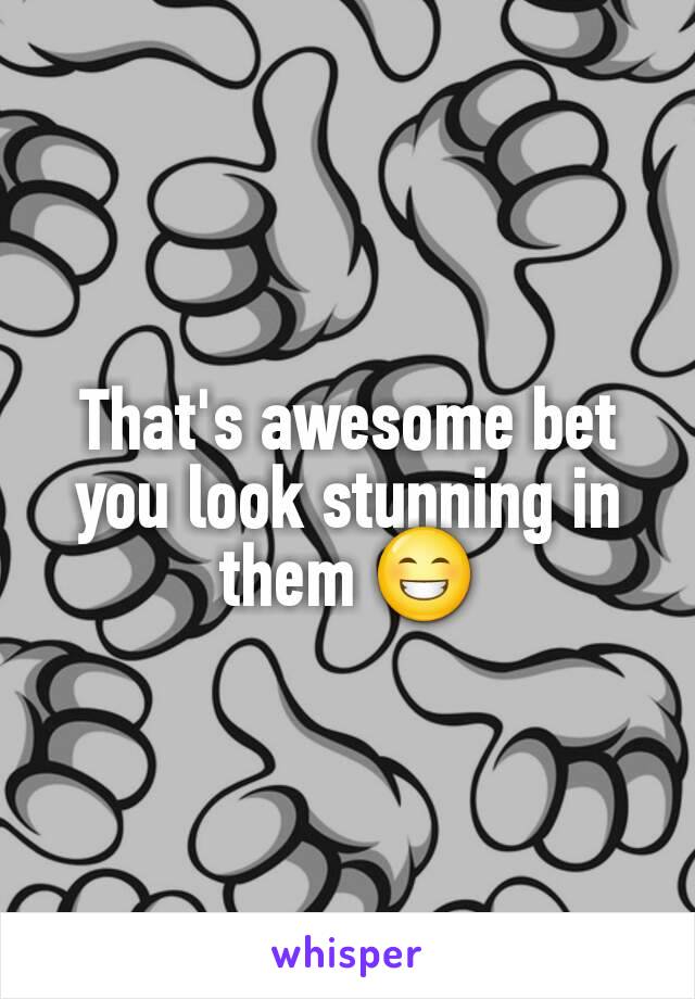 That's awesome bet you look stunning in them 😁