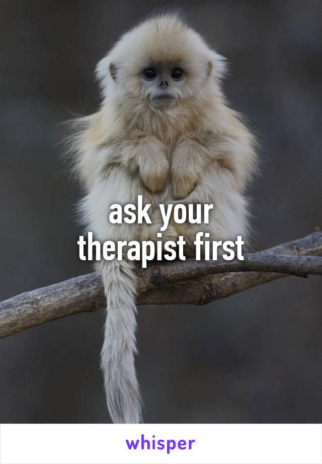 ask your
therapist first
