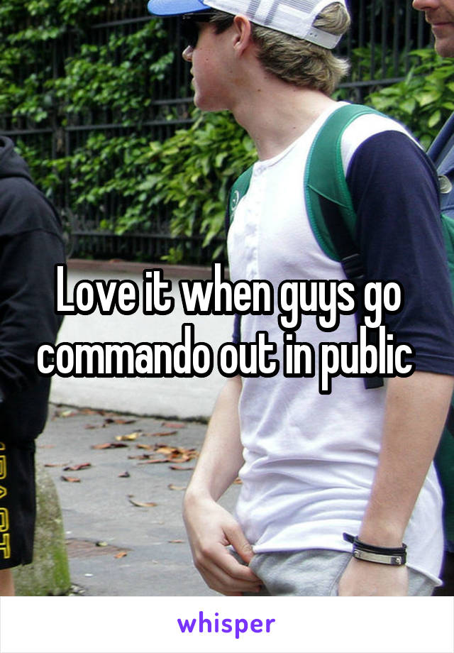 Love it when guys go commando out in public 