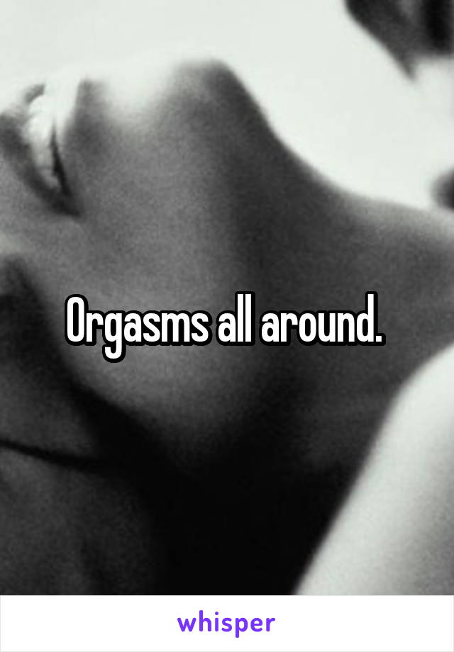 Orgasms all around. 