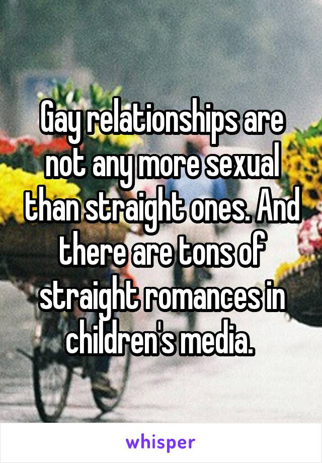 Gay relationships are not any more sexual than straight ones. And there are tons of straight romances in children's media. 