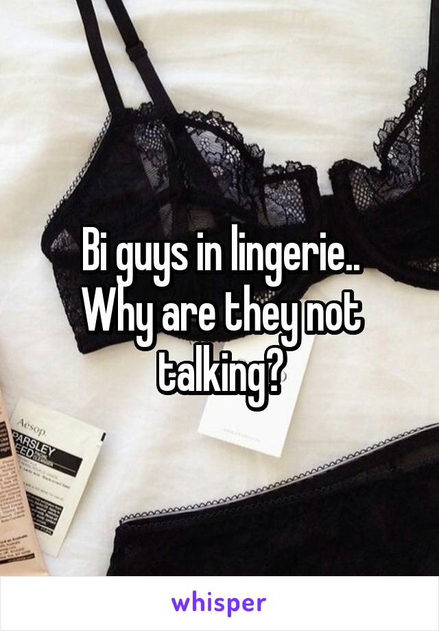 Bi guys in lingerie..
Why are they not talking?
