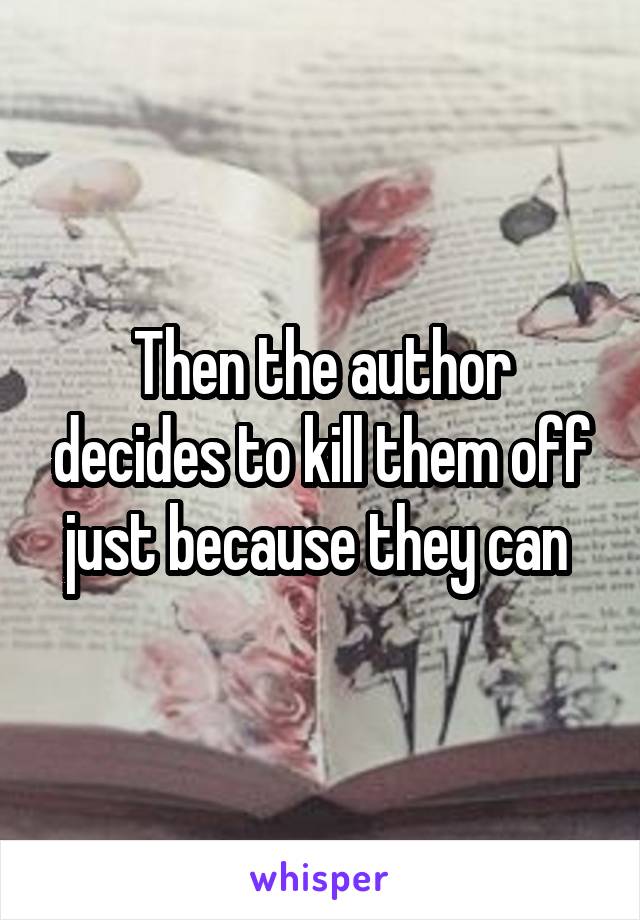 Then the author decides to kill them off just because they can 
