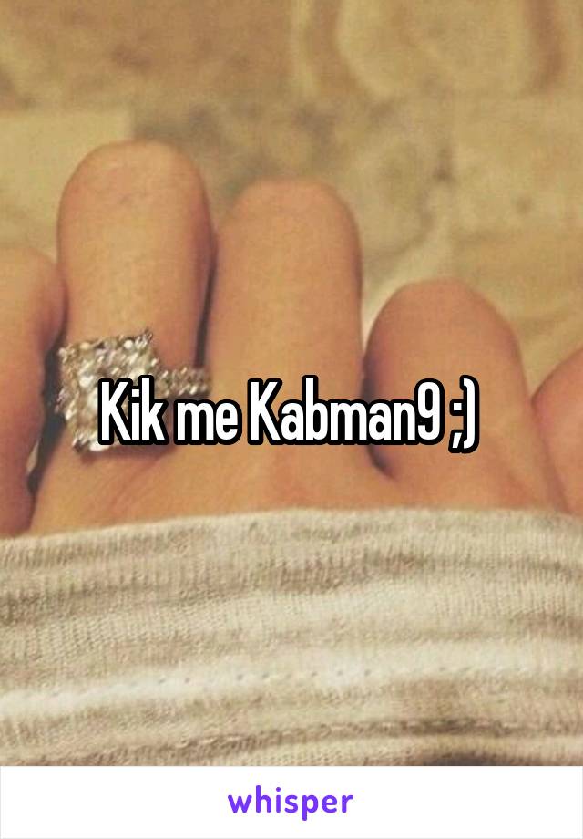 Kik me Kabman9 ;) 