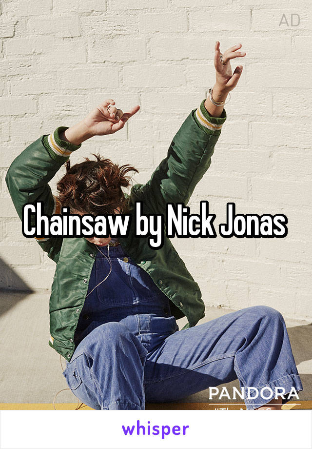 Chainsaw by Nick Jonas 