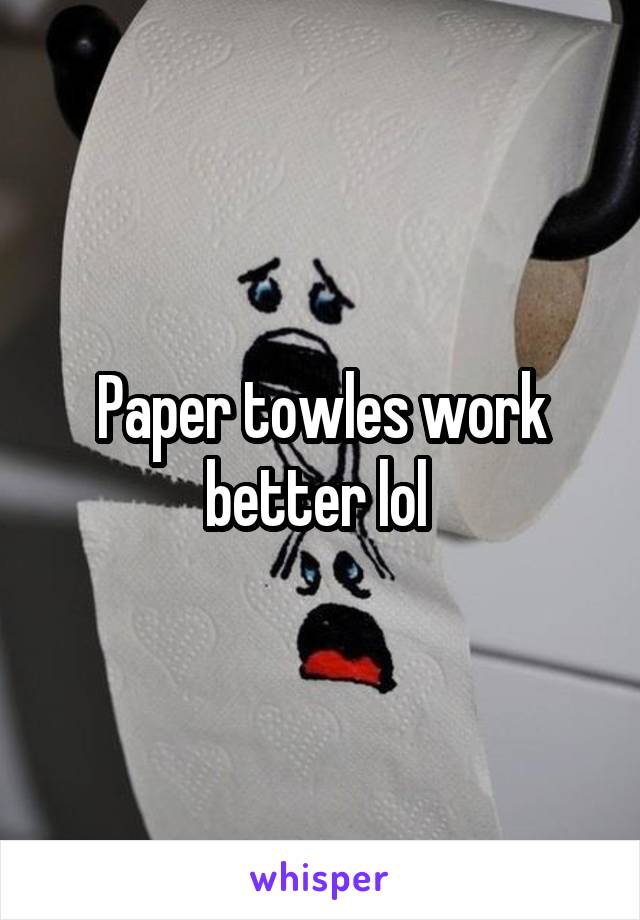 Paper towles work better lol 