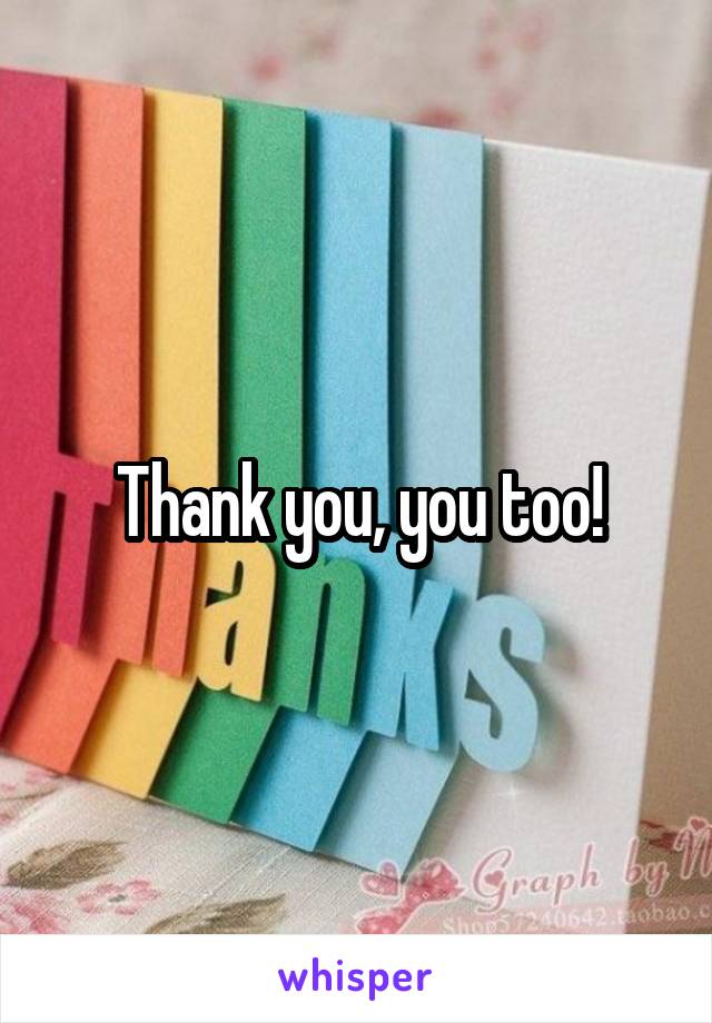 Thank you, you too!