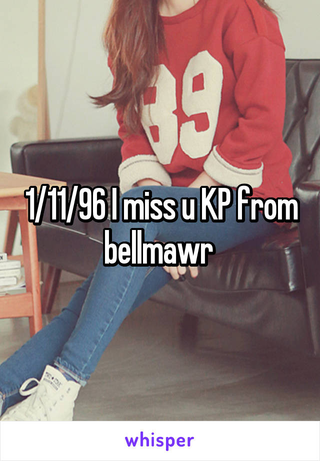 1/11/96 I miss u KP from bellmawr 