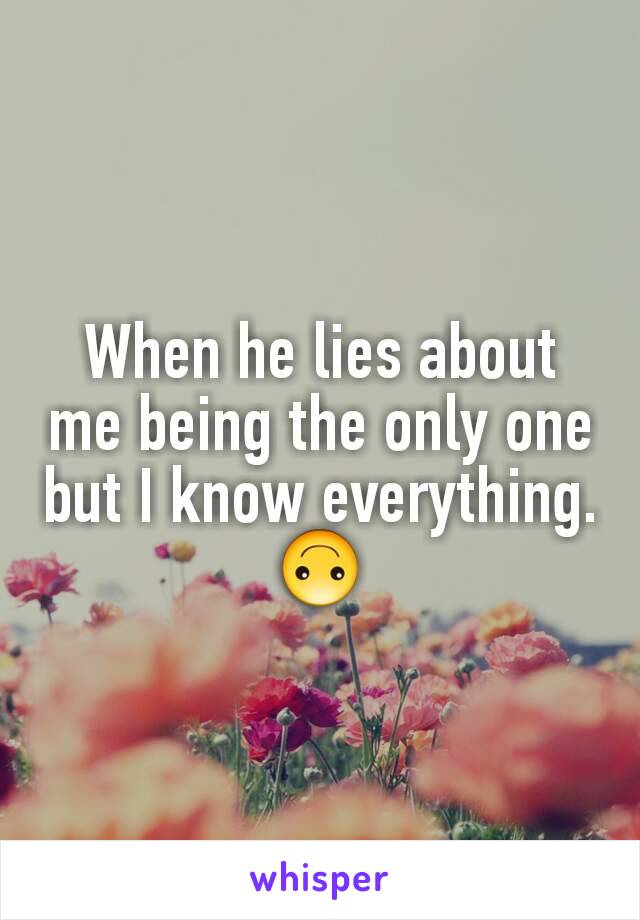 When he lies about me being the only one but I know everything. 🙃