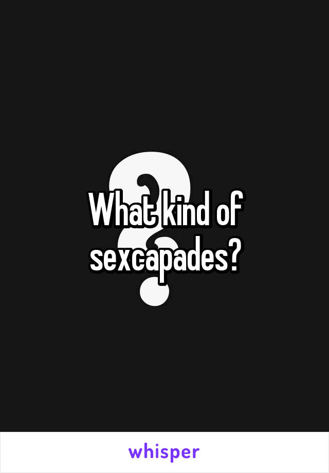 What kind of sexcapades?