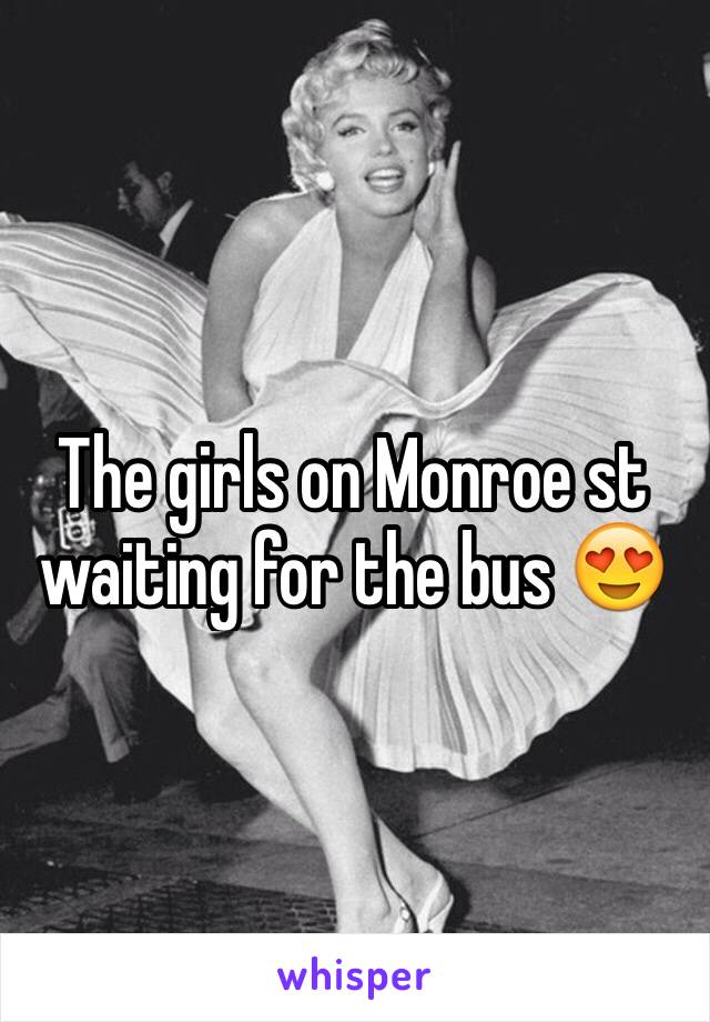 The girls on Monroe st waiting for the bus 😍