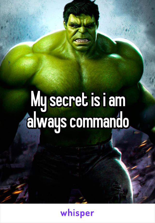 My secret is i am always commando