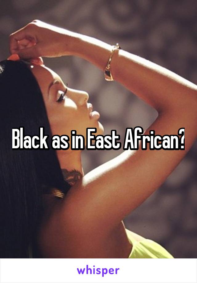 Black as in East African?