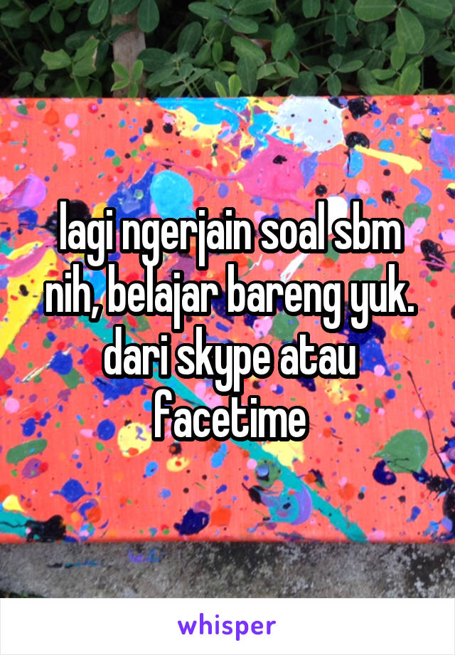 lagi ngerjain soal sbm nih, belajar bareng yuk. dari skype atau facetime