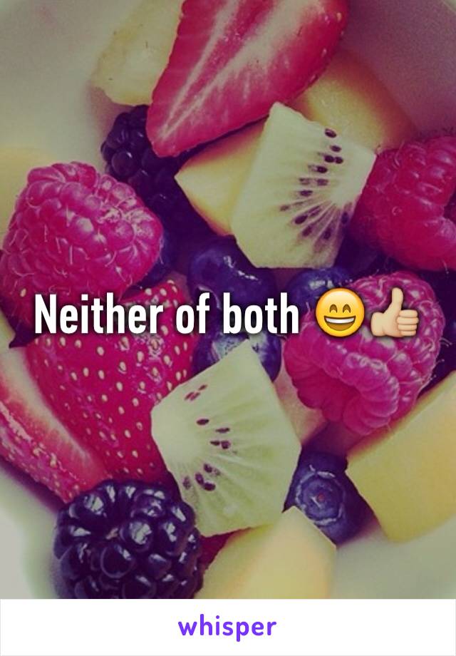 Neither of both 😄👍🏼