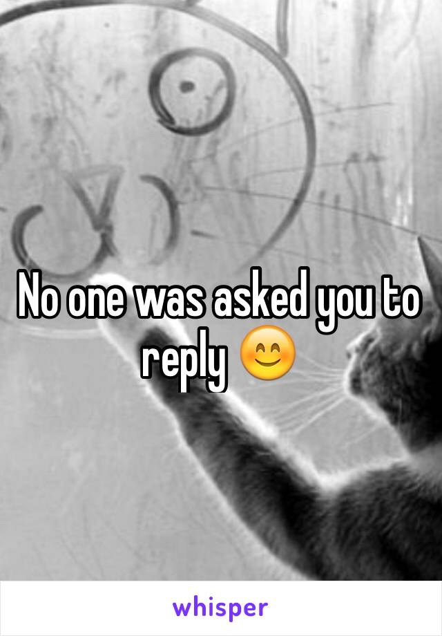 No one was asked you to reply 😊