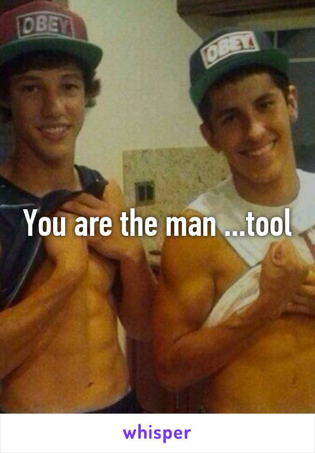 You are the man ...tool