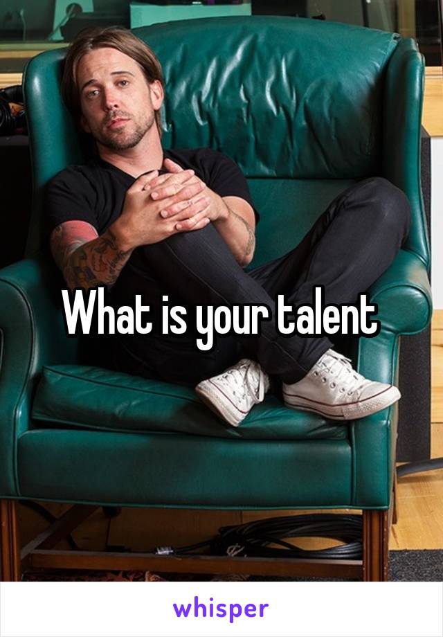 What is your talent 