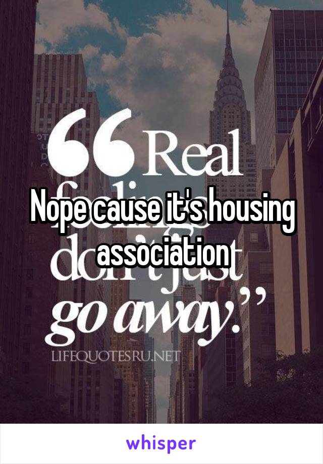 Nope cause it's housing association