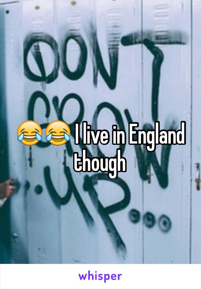 😂😂 I live in England though