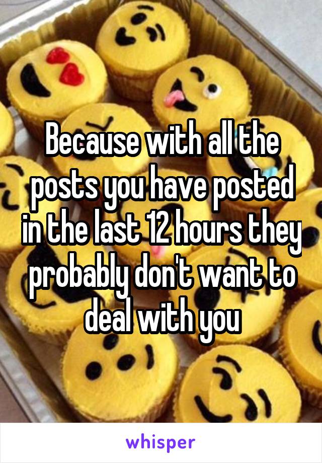 Because with all the posts you have posted in the last 12 hours they probably don't want to deal with you