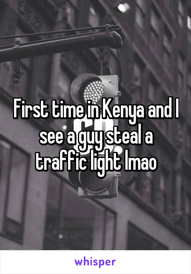 First time in Kenya and I see a guy steal a traffic light lmao