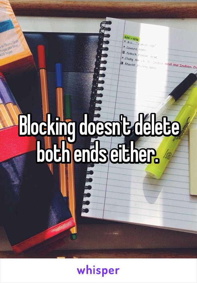 Blocking doesn't delete both ends either. 
