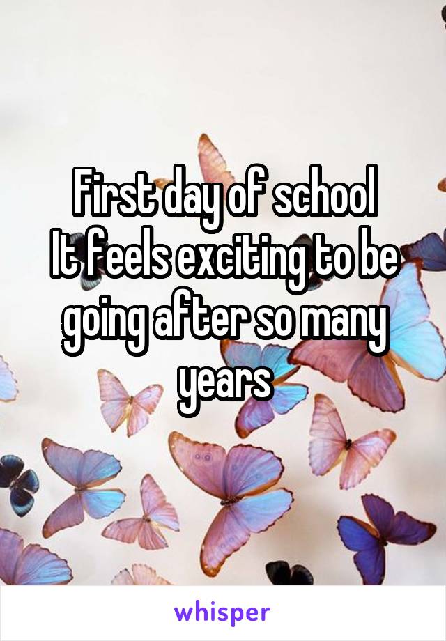 First day of school
It feels exciting to be going after so many years
