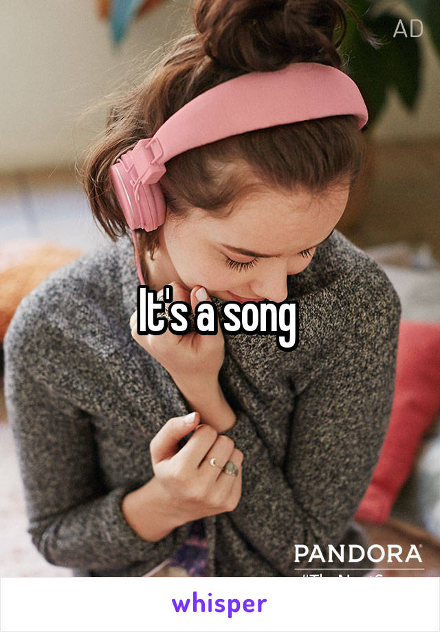 It's a song 