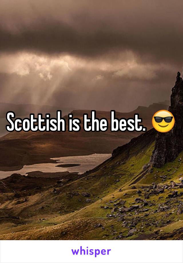 Scottish is the best. 😎