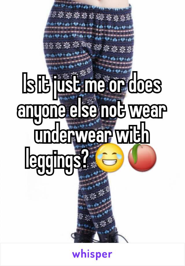 Is it just me or does anyone else not wear underwear with leggings? 😂🍑
