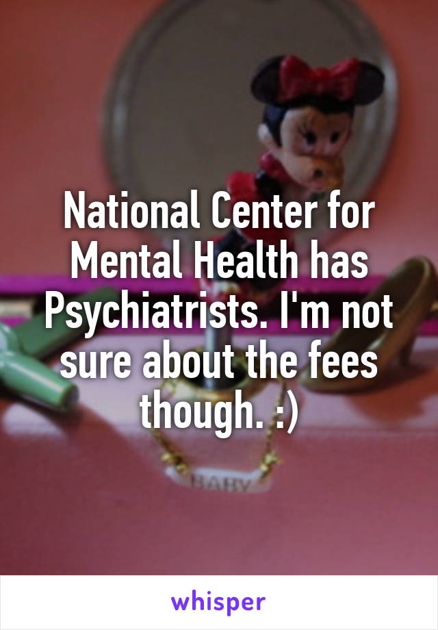 National Center for Mental Health has Psychiatrists. I'm not sure about the fees though. :)