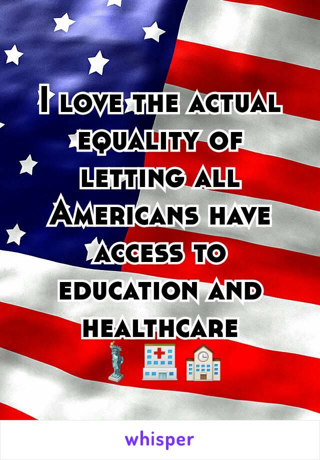 I love the actual equality of letting all Americans have access to education and healthcare
🗽🏥🏫