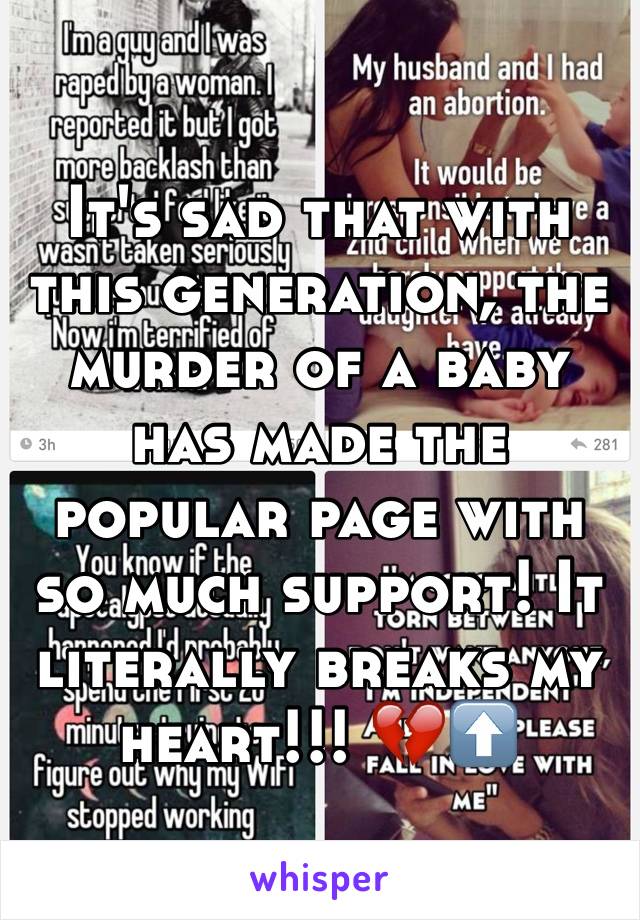 It's sad that with this generation, the murder of a baby has made the popular page with so much support! It literally breaks my heart!!! 💔⬆️