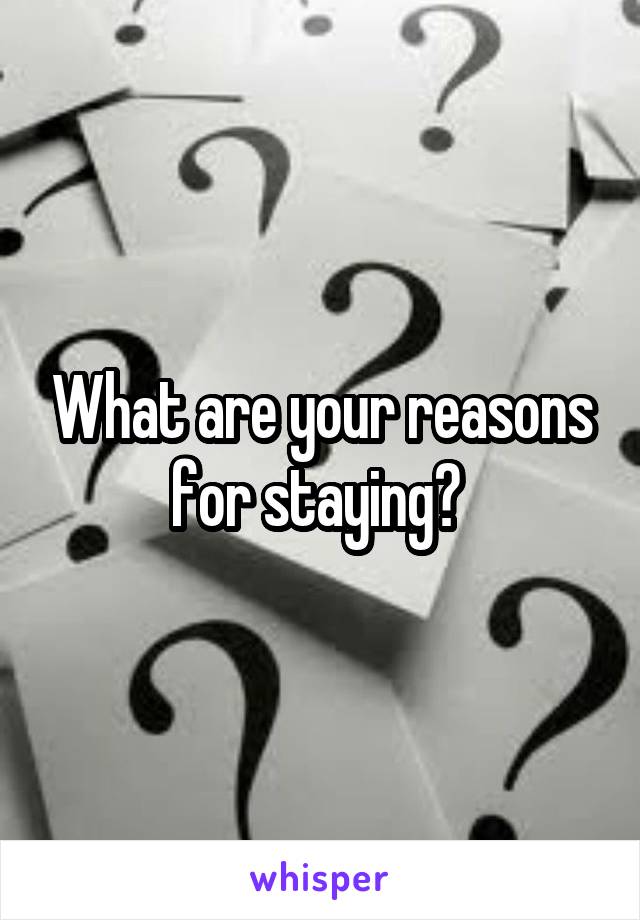 What are your reasons for staying? 