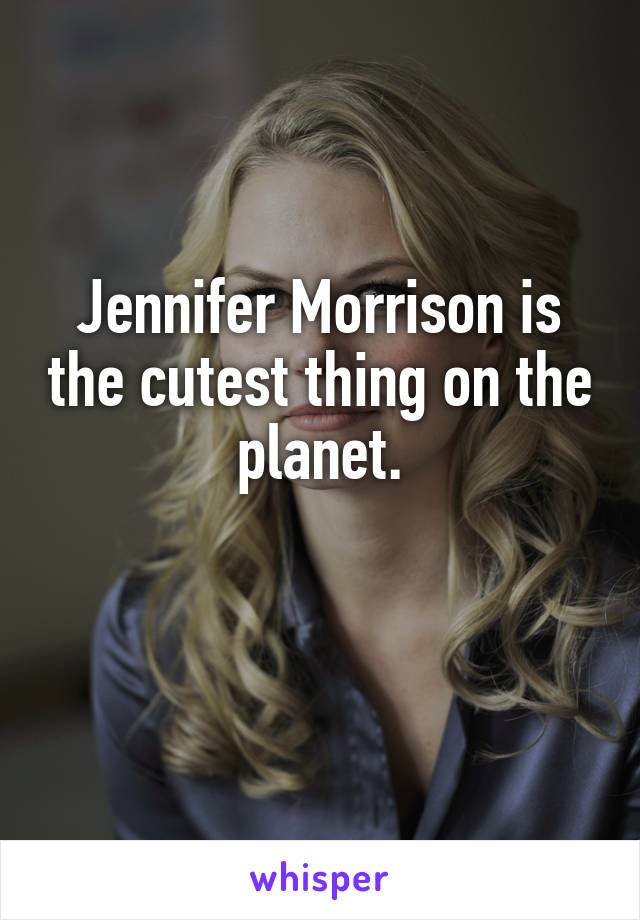 Jennifer Morrison is the cutest thing on the planet.

