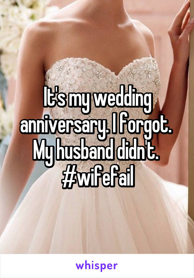 It's my wedding anniversary. I forgot. 
My husband didn't. 
#wifefail
