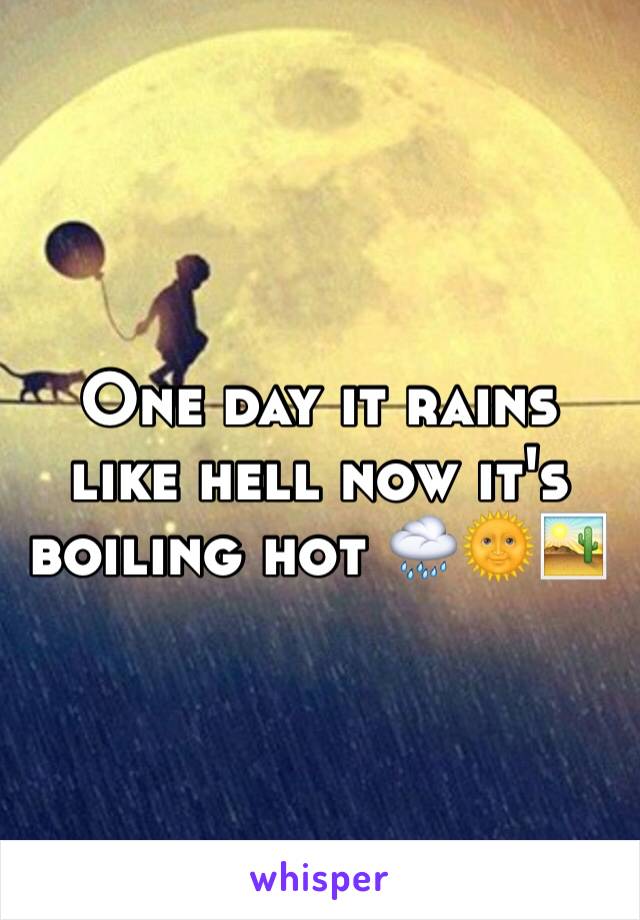 One day it rains like hell now it's boiling hot 🌧🌞🏜