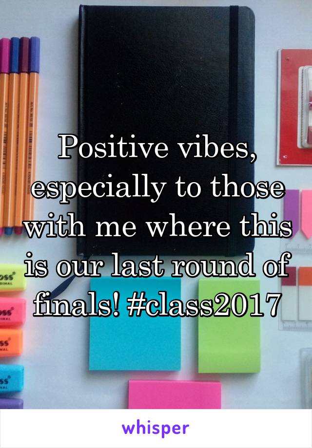 Positive vibes, especially to those with me where this is our last round of finals! #class2017