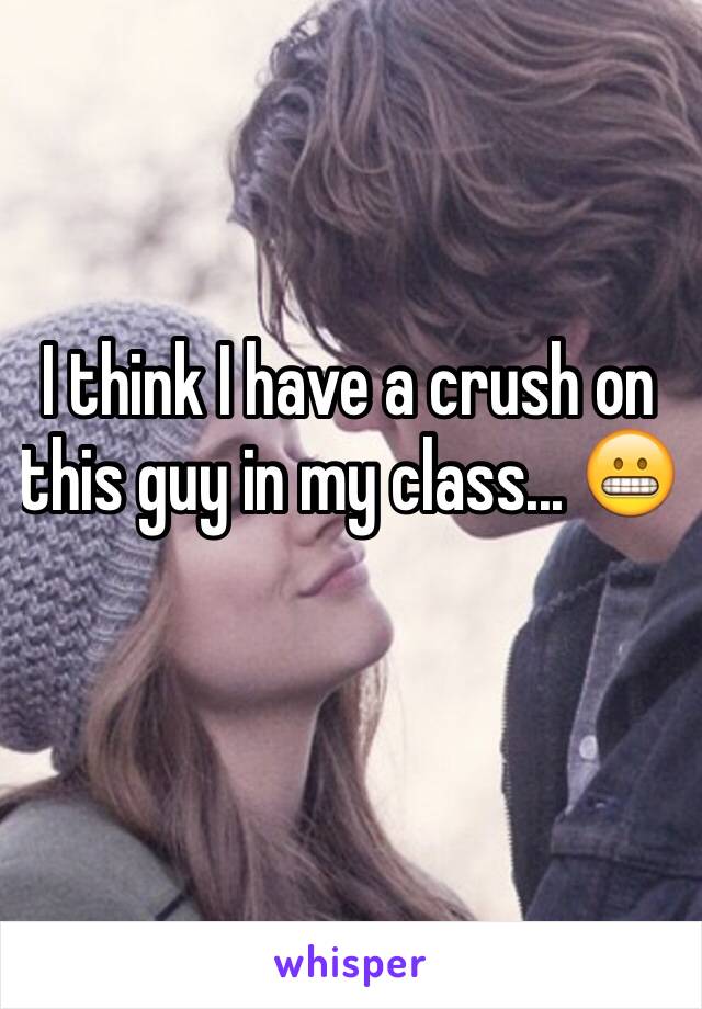 I think I have a crush on this guy in my class... 😬