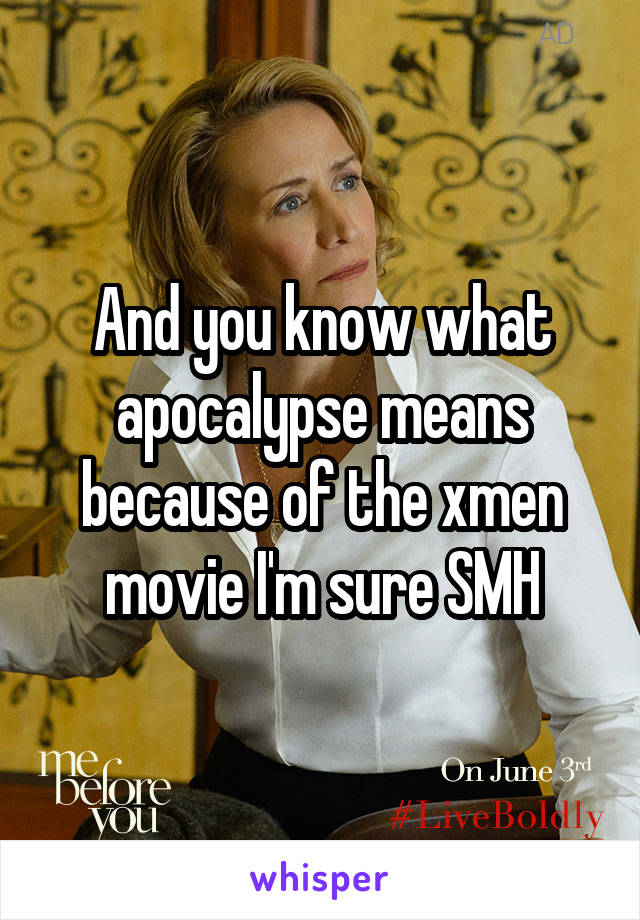 And you know what apocalypse means because of the xmen movie I'm sure SMH