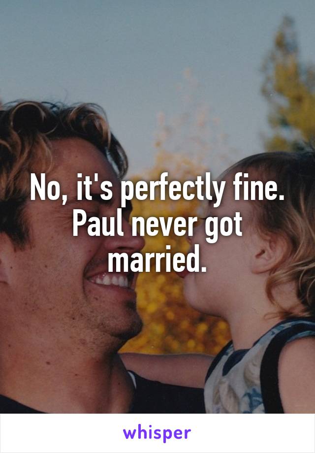 No, it's perfectly fine. Paul never got married.