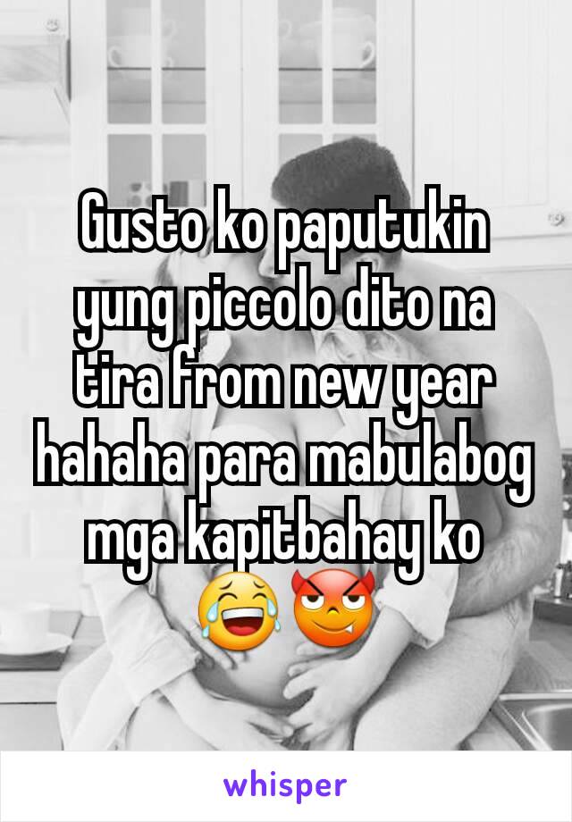 Gusto ko paputukin yung piccolo dito na tira from new year hahaha para mabulabog mga kapitbahay ko 😂😈