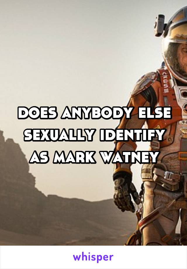 does anybody else sexually identify as mark watney