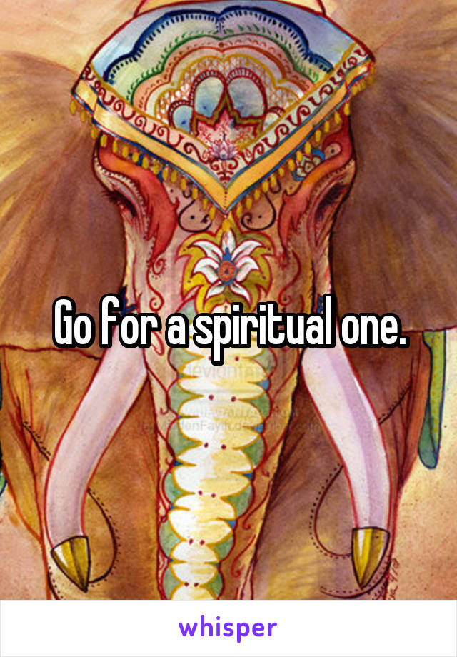 Go for a spiritual one.