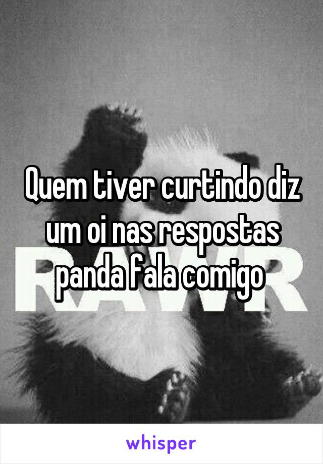 Quem tiver curtindo diz um oi nas respostas
panda fala comigo 