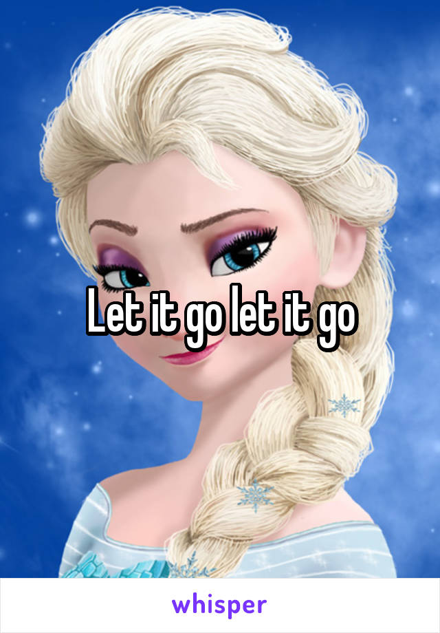 Let it go let it go