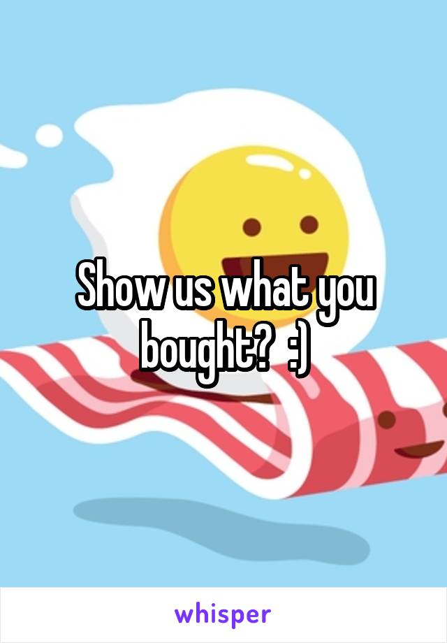 Show us what you bought?  :)